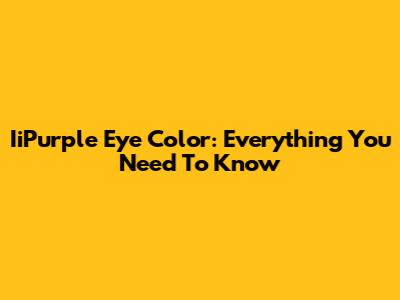 IiPurple Eye Color: Everything You Need To Know