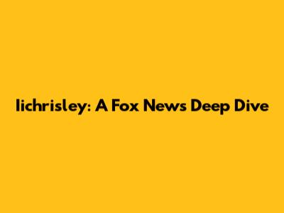 Iichrisley: A Fox News Deep Dive