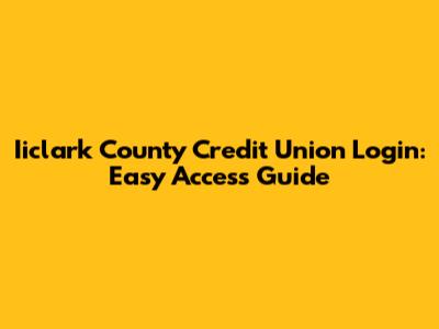 Iiclark County Credit Union Login: Easy Access Guide