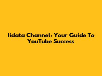 Iidata Channel: Your Guide To YouTube Success