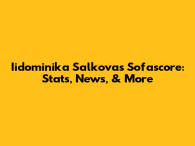 Iidominika Salkova's Sofascore: Stats, News, & More