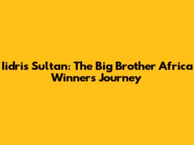 Iidris Sultan: The Big Brother Africa Winner's Journey