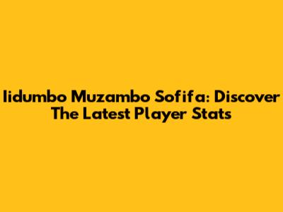 Iidumbo Muzambo Sofifa: Discover The Latest Player Stats