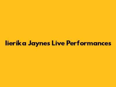 Iierika Jayne's Live Performances
