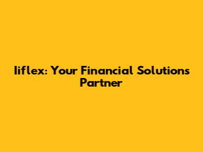Iiflex: Your Financial Solutions Partner