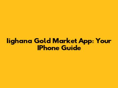 Iighana Gold Market App: Your IPhone Guide
