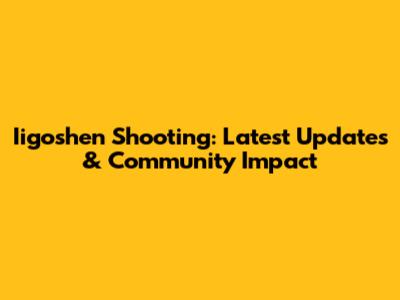 Iigoshen Shooting: Latest Updates & Community Impact