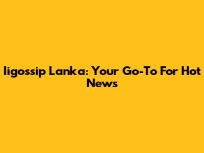Iigossip Lanka: Your Go-To For Hot News