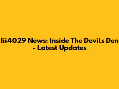 Iii4029 News: Inside The Devil's Den - Latest Updates