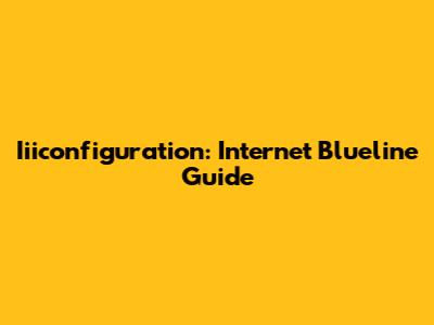 Iiiconfiguration: Internet Blueline Guide