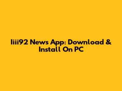 Iiii92 News App: Download & Install On PC