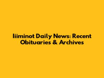 Iiiminot Daily News: Recent Obituaries & Archives