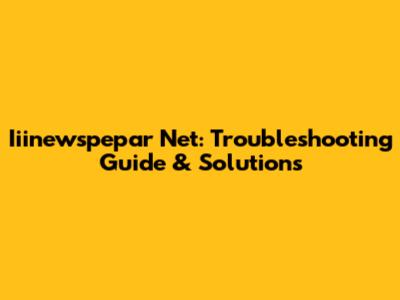 Iiinewspepar Net: Troubleshooting Guide & Solutions