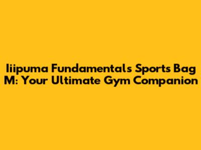 Iiipuma Fundamentals Sports Bag M: Your Ultimate Gym Companion