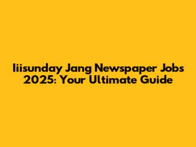Iiisunday Jang Newspaper Jobs 2025: Your Ultimate Guide