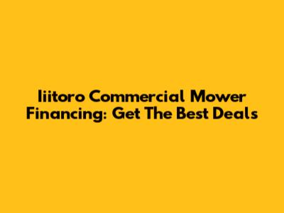 Iiitoro Commercial Mower Financing: Get The Best Deals