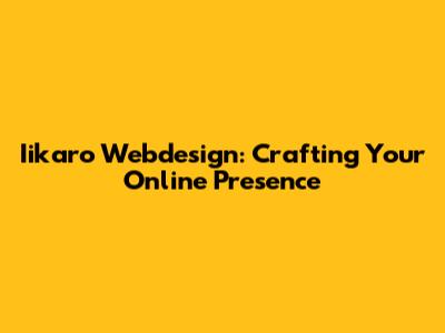 Iikaro Webdesign: Crafting Your Online Presence