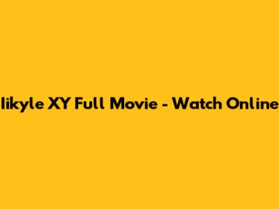 Iikyle XY Full Movie - Watch Online