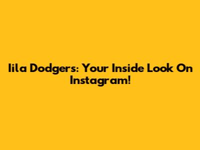 Iila Dodgers: Your Inside Look On Instagram!