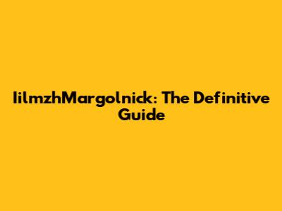 IilmzhMargolnick: The Definitive Guide