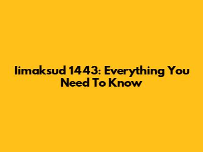 Iimaksud 1443: Everything You Need To Know