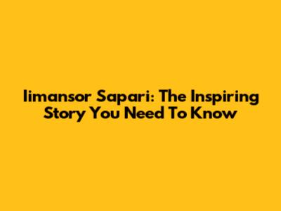 Iimansor Sapari: The Inspiring Story You Need To Know
