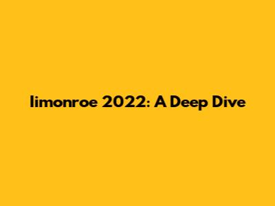 Iimonroe 2022: A Deep Dive