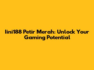 Iini188 Petir Merah: Unlock Your Gaming Potential