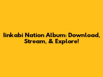Iinkabi Nation Album: Download, Stream, & Explore!