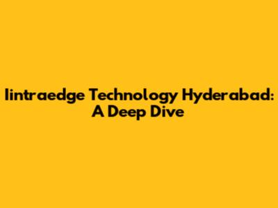 Iintraedge Technology Hyderabad: A Deep Dive