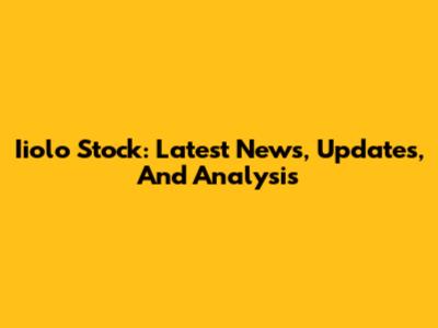 Iiolo Stock: Latest News, Updates, And Analysis