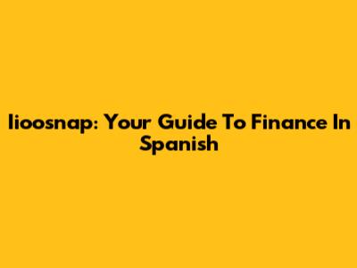 Iioosnap: Your Guide To Finance In Spanish