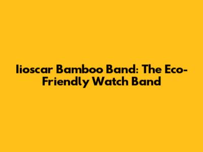 Iioscar Bamboo Band: The Eco-Friendly Watch Band