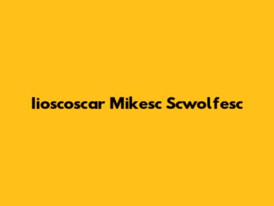 Iioscoscar Mikesc Scwolfesc