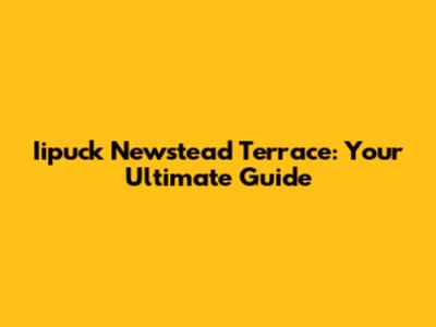 Iipuck Newstead Terrace: Your Ultimate Guide