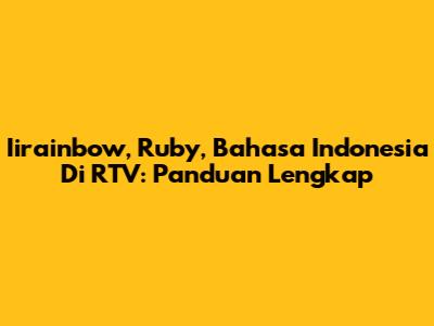 Iirainbow, Ruby, Bahasa Indonesia Di RTV: Panduan Lengkap