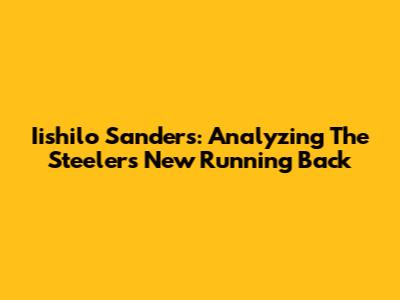 Iishilo Sanders: Analyzing The Steelers' New Running Back