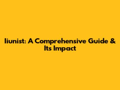 Iiunist: A Comprehensive Guide & Its Impact