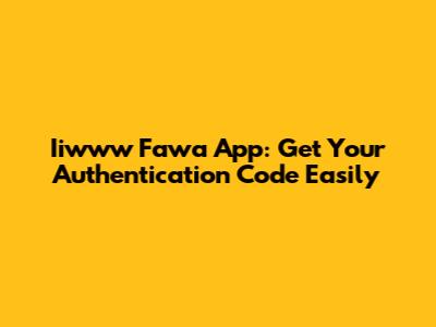 Iiwww Fawa App: Get Your Authentication Code Easily