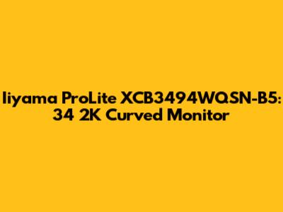 Iiyama ProLite XCB3494WQSN-B5: 34" 2K Curved Monitor