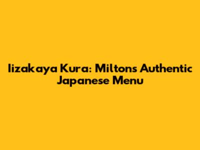 Iizakaya Kura: Milton's Authentic Japanese Menu