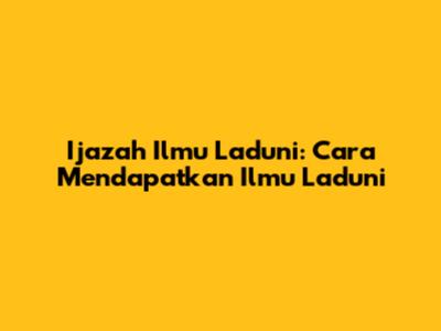 Ijazah Ilmu Laduni: Cara Mendapatkan Ilmu Laduni