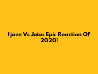 Ijaze Vs Jota: Epic Reaction Of 2020!