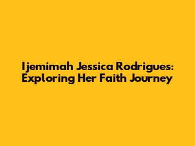 Ijemimah Jessica Rodrigues: Exploring Her Faith Journey