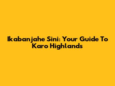 Ikabanjahe Sini: Your Guide To Karo Highlands