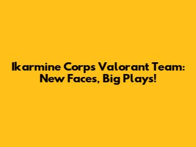 Ikarmine Corp's Valorant Team: New Faces, Big Plays!