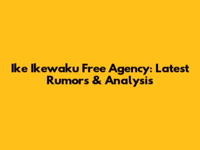 Ike Ikewaku Free Agency: Latest Rumors & Analysis