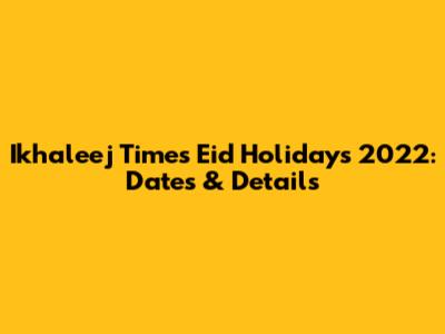 Ikhaleej Times Eid Holidays 2022: Dates & Details
