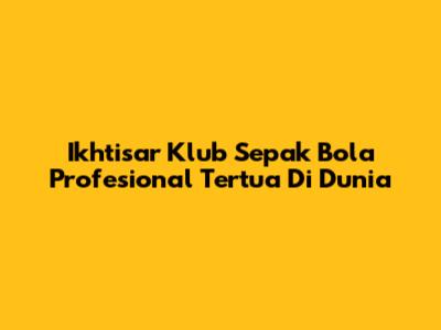 Ikhtisar Klub Sepak Bola Profesional Tertua Di Dunia