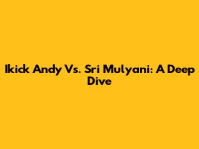 Ikick Andy Vs. Sri Mulyani: A Deep Dive